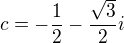 $c=-\frac12-\frac{\sqrt3}2i$