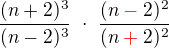 $\frac{(n + 2)^3}{(n-2)^3}�\cdot� \frac{(n\color{red}-\color{black}2)^2}{(n\color{red}+\color{black}2)^2}$