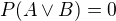 $P(A\vee B)=0$