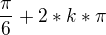 $\frac{\pi }{6}+2*k*\pi $