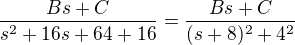 $\frac{Bs+C}{s^2+16s+64+16}=\frac{Bs+C}{(s+8)^2+4^2}$