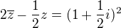 $2\overline{z} - \frac{1}{2}z = (1 + \frac{1}{2}i)^{2} $