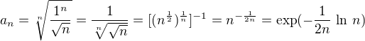 $a_n =\sqrt[n]{\frac{1^n }{\sqrt{n}}} = \frac {1}{\sqrt[n]{\sqrt{n}}}= [(n^{\frac{1}{2}})^{\frac {1}{n}}]^{-1}=n^{-\frac {1}{2n}}= \exp (-\frac {1}{2n}\, \ln\, n)$