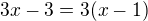 $3x - 3 = 3(x - 1)$