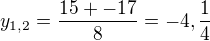 $y_{1,2}=\frac{15 +- 17}8=-4, \frac14$