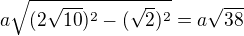 $a\sqrt{(2\sqrt{10})^2-(\sqrt2)^2}=a\sqrt{38}$
