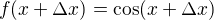 $f(x+\Delta x)=\cos (x+\Delta x)$