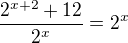 $\frac{2^{x+2}+12}{2^x}=2^x$