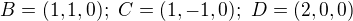 $B=(1,1,0);\ C=(1,-1,0);\ D=(2,0,0)$