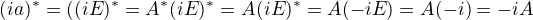 $(ia)^{*}=((iE)^{*}=A^{*}(iE)^{*}=A(iE)^{*}=A(-iE)=A(-i)=-iA$