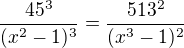 $\frac{45^3}{(x^2-1)^3}=\frac{513^2}{(x^3-1)^2}$