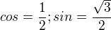 $cos=\frac{1}2{}; sin=\frac{\sqrt{3}}{2}$