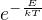 $e^{-\frac{E}{kT}}$
