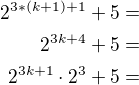 $2^{3*(k+1)+1}+5=\\ 2^{3k+4}+5=\\ 2^{3k+1}\cdot 2^{3}+5=$