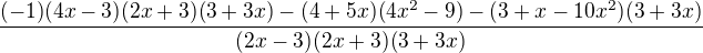 $\frac{(-1)(4x-3)(2x+3)(3+3x)-(4+5x)(4x^{2}-9)-(3+x-10x^{2})(3+3x)}{(2x-3)(2x+3)(3+3x)}$