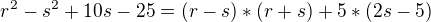 $r^{2}-s^{2}+10s-25=(r-s)*(r+s)+5*(2s-5)$