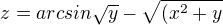 $z=arcsin\sqrt{y}-\sqrt{(x^{2}+y}$