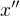 $x^{\prime\prime}$