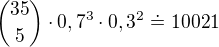 ${35 \choose 5} \cdot 0,7^3 \cdot 0,3^2 \doteq 10021$