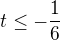 $t\le -\frac{1}{6}$