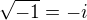 $\sqrt{-1} = -i$