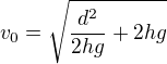 $v_0=\sqrt{\frac{d^2}{2hg}+2hg}$