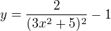 $y=\frac{2}{(3x^2+5)^2} -1$