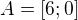 $A=[6;0]$