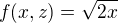 $f(x, z) = \sqrt{2x}$