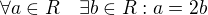 $\forall a\in R\quad\exists b\in R:a=2b$