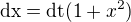 $\text{dx}=\text{dt}(1+x^2)$