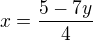 $x=\frac{5-7y}{4}$