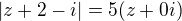 $|z + 2 - i| = 5(z + 0i)$