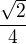 $\frac{\sqrt{2}}{4}$