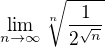 $\lim_{n\to\infty } \sqrt[n]{\frac{1}{2^{\sqrt{n}}}}$