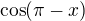 $\cos (\pi -x) $