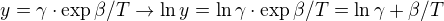 $y= \gamma \cdot \exp{\beta/T} \to \ln{y} = \ln{\gamma \cdot \exp{\beta/T}}=\ln{\gamma}+\beta / T$