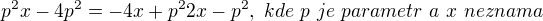 $p^{2}x-4p^{2}=-4x+p^{2}2x-p^{2}, \ kde \ p \ je \ parametr \ a \ x \ neznama$