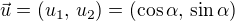$\vec u = (u_1,\, u_2)=(\cos \alpha, \,\sin \alpha)$