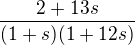 $\frac{2+13s}{(1+s)(1+12s)}$
