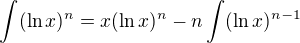 $\int(\ln x)^n=x(\ln x)^n-n\int(\ln x)^{n-1}$