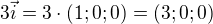 $3\vec{i}= 3\cdot (1;0;0)=(3;0;0)$