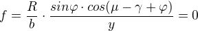 $f=\frac{R}{b}\cdot \frac{sin\varphi \cdot cos(\mu -\gamma +\varphi )}{y}=0$