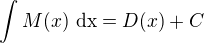 $\int_{}^{}M(x)\text{ dx}=D(x)+C$