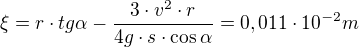$\xi =r\cdot tg\alpha -\frac{3\cdot v^{2}\cdot r}{4 g\cdot s\cdot \cos \alpha }=0,011\cdot 10^{-2}m$
