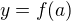 $y= f(a)$