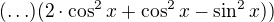 $(\ldots)(2\cdot \cos^2 x+\cos ^{2}x-\sin ^{2}x))$
