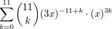 $\sum_{k=0}^{11} {11 \choose k}(3x)^{-11+k}\cdot (x)^{3k}$