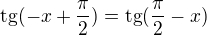 $\text{tg}(-x + \frac{\pi}{2})= \text{tg}(\frac{\pi}{2}-x) $