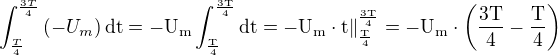 $\int_{\frac{T}{4}}^{\frac{3T}{4}}\(-U_m\)\rm{d}t=-U_m\int_{\frac{T}{4}}^{\frac{3T}{4}}\rm{d}t=-U_m\cdot t\|^{\frac{3T}{4}}_{\frac{T}{4}}=-U_m\cdot\(\frac{3T}{4}-\frac{T}{4}\)$